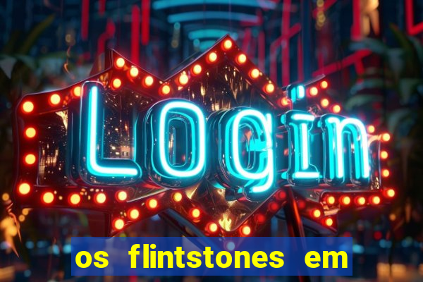 os flintstones em viva rock vegas filme completo dublado